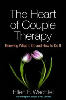 The Heart of Couple Therapy: Knowing What to Do and How to Do It, Paperback/Ellen F. Wachtel