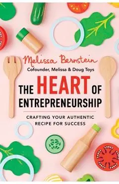 The Heart of Entrepreneurship: Crafting Your Authentic Recipe for Success - Melissa Bernstein