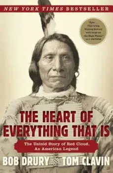 The Heart of Everything That Is: The Untold Story of Red Cloud, an American Legend, Paperback/Bob Drury