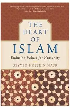 The Heart of Islam: Enduring Values for Humanity - Seyyed Hossein Nasr