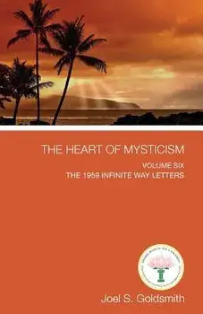 The Heart of Mysticism: Volume VI - The 1959 Infinite Way Letters, Paperback/Joel S. Goldsmith