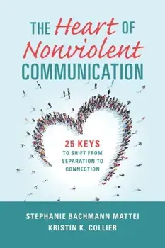 The Heart of Nonviolent Communication. 25 Keys to Shift From Separation to Connection, Paperback/Kristin K. Collier