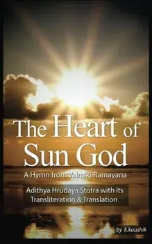 The Heart Of Sun God - A Hymn from Valmiki Ramayana: Adithya Hrudaya Stotra - Its Transliteration and Translation, Paperback/Narayanan V