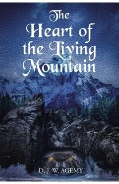The Heart of the Living Mountain - D. J. W. Agemy