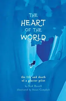 The Heart of the World: the life and death of a glacier pilot, Paperback/Ned Rozell