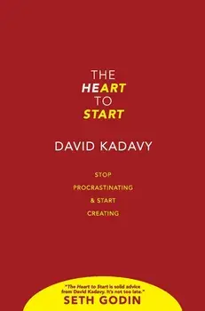 The Heart to Start: Stop Procrastinating & Start Creating, Hardcover/David Kadavy