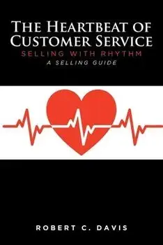 The Heartbeat of Customer Service: Selling with Rhythm A Selling Guide, Paperback/Robert C. Davis