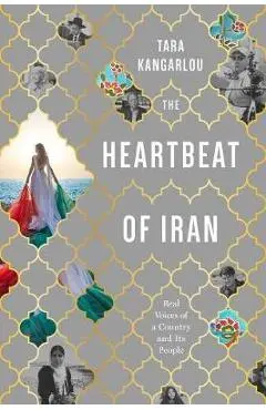 The Heartbeat of Iran: Real Voices of a Country and Its People - Tara Kangarlou
