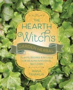 The Hearth Witch's Garden Herbal. Plants, Recipes & Rituals for Healing & Magical Self-Care, Paperback/***