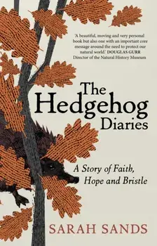 The Hedgehog Diaries. 'The most poignant and heartwarming memoir of the year', Hardback/Sarah Sands