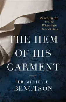 The Hem of His Garment - Reaching Out to God When Pain Overwhelms, Paperback/Dr. Michelle Bengtson