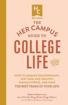 The Her Campus Guide to College Life, Updated and Expanded Edition: How to Manage Relationships, Stay Safe and Healthy, Handle Stress, and Have the Be, Paperback/Stephanie Kaplan Lewis