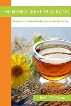The Herbal Beverage Book: Simple and Delicious Recipes for the Whole Family, Paperback/Robin Belliveau