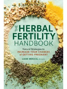 The Herbal Fertility Handbook. Natural Strategies to Increase Your Chances of Getting Pregnant, Paperback/Liane Moccia