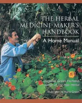 The Herbal Medicine-Maker's Handbook: A Home Manual, Paperback/James Green