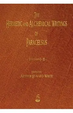 The Hermetic and Alchemical Writings of Paracelsus - Volumes One and Two - Paracelsus