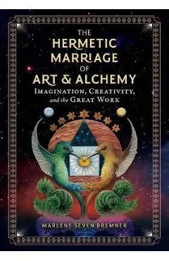 The Hermetic Marriage of Art and Alchemy: Imagination, Creativity, and the Great Work - Marlene Seven Bremner