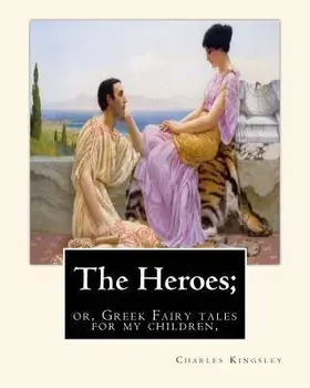 The Heroes; or, Greek Fairy tales for my children, By Charles Kingsley, Paperback/Charles Kingsley