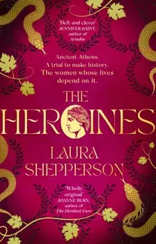 The Heroines. The 2023 debut novel to get everyone talking. Ancient Greece. The scandal of the century. A royal family on trial., Hardback/Laura Shepperson