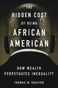 The Hidden Cost of Being African American: How Wealth Perpetuates Inequality, Paperback/Thomas M. Shapiro
