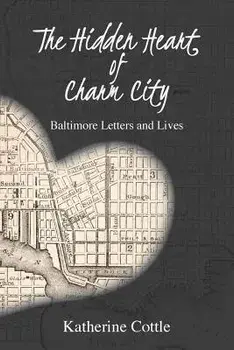 The Hidden Heart of Charm City: Baltimore Letters and Lives, Paperback/Katherine Cottle