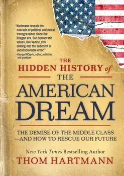 The Hidden History of the American Dream. The Demise of the Middle Class—and How to Rescue Our Future, Paperback/Thom Hartmann