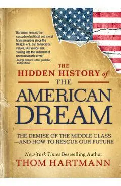 The Hidden History of the American Dream: The Demise of the Middle Class--And How to Rescue Our Future - Thom Hartmann