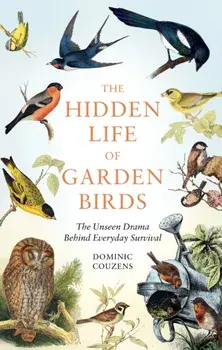 The Hidden Life of Garden Birds. The unseen drama behind everyday survival, Hardback/Dominic (Author) Couzens