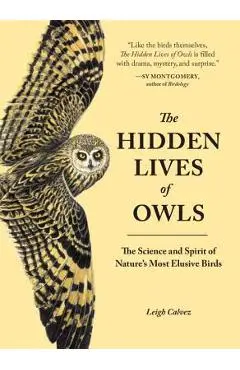 The Hidden Lives of Owls: The Science and Spirit of Nature's Most Elusive Birds - Leigh Calvez