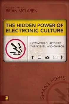 The Hidden Power of Electronic Culture: How Media Shapes Faith, the Gospel, and Church, Paperback/Shane Hipps