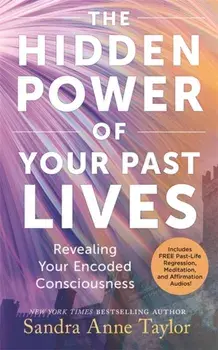 The Hidden Power of Your Past Lives. Revealing Your Encoded Consciousness, Revised edition, Paperback/Sandra Anne Taylor