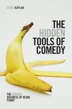 The Hidden Tools of Comedy: The Serious Business of Being Funny, Paperback/Steve Kaplan