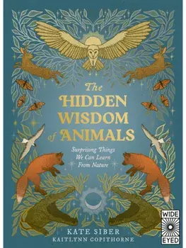 The Hidden Wisdom of Animals. Surprising Things We Can Learn From Nature, Hardback/Kate Siber