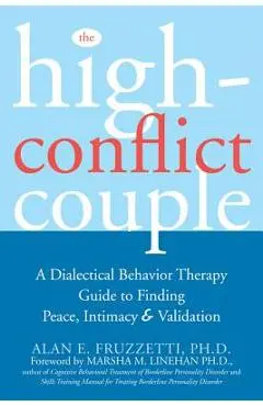 The High-Conflict Couple: A Dialectical Behavior Therapy Guide to Finding Peace, Intimacy, and Validation - Alan Fruzzetti