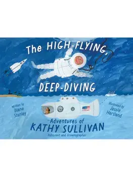The High-Flying, Deep-Diving Adventures of Kathy Sullivan. Astronaut and Oceanographer, Hardback/Diane Stanley