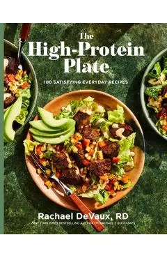 The High-Protein Plate: 100 Satisfying Everyday Recipes - Rachael Devaux