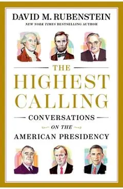 The Highest Calling: Conversations on the American Presidency - David M. Rubenstein