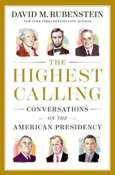 The Highest Calling. Conversations on the American Presidency, Hardback/David M. Rubenstein