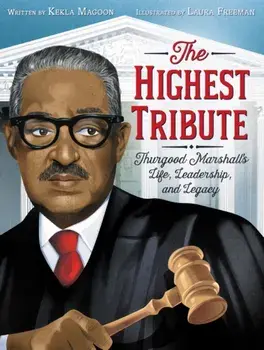 The Highest Tribute: Thurgood Marshall's Life, Leadership, and Legacy, Hardcover/Kekla Magoon