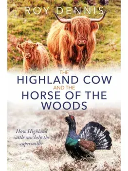 The Highland Cow and the Horse of the Woods. How Highland cattle can help save the capercaillie, Hertfordshire, Hardback/Roy Dennis