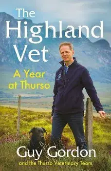 The Highland Vet. A Year at Thurso, Hardback/The Thurso Veterinary Team