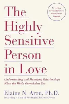 The Highly Sensitive Person in Love: Understanding and Managing Relationships When the World Overwhelms You, Paperback/Elaine N. Aron