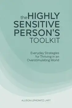 The Highly Sensitive Person's Toolkit: Everyday Strategies for Thriving in an Overstimulating World, Paperback/Lmft Lefkowitz, Allison