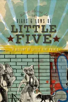 The Highs and Lows of Little Five: A History of Little Five Points, Paperback/Robert Hartle Jr