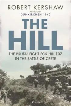 The Hill. The brutal fight for Hill 107 in the Battle of Crete, Hardback/Robert Kershaw