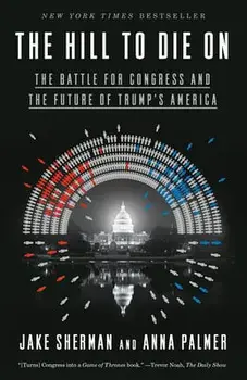 The Hill to Die on: The Battle for Congress and the Future of Trump's America, Paperback/Jake Sherman