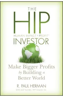 The Hip Investor: Make Bigger Profits by Building a Better World - R. Paul Herman