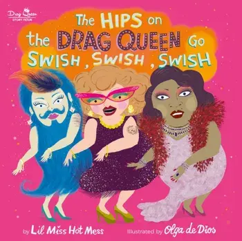 The Hips on the Drag Queen Go Swish, Swish, Swish, Hardcover/Lil Miss Hot Mess