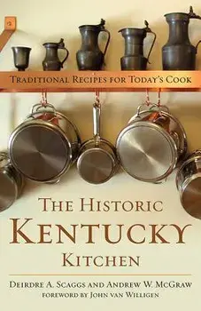 The Historic Kentucky Kitchen: Traditional Recipes for Today's Cook, Paperback/Deirdre A. Scaggs