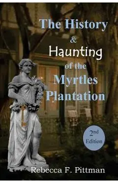 The History and Haunting of the Myrtles Plantation, 2nd Edition - Rebecca F. Pittman